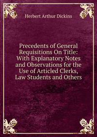 Precedents of General Requisitions On Title: With Explanatory Notes and Observations for the Use of Articled Clerks, Law Students and Others