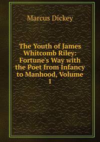 The Youth of James Whitcomb Riley: Fortune's Way with the Poet from Infancy to Manhood, Volume 1