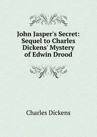 John Jasper's Secret: Sequel to Charles Dickens' Mystery of Edwin Drood
