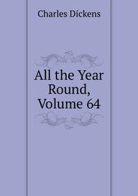 All the Year Round, Volume 64