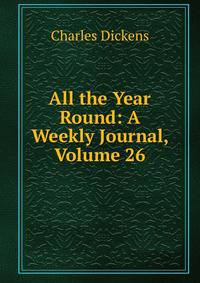 All the Year Round: A Weekly Journal, Volume 26