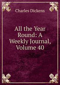 All the Year Round: A Weekly Journal, Volume 40