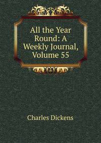 All the Year Round: A Weekly Journal, Volume 55