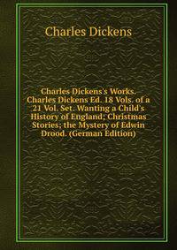 Charles Dickens's Works. Charles Dickens Ed. 18 Vols. of a 21 Vol. Set. Wanting a Child's History of England; Christmas Stories; the Mystery of Edwin Drood. (German Edition)