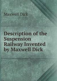 Description of the Suspension Railway Invented by Maxwell Dick