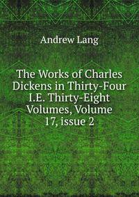 The Works of Charles Dickens in Thirty-Four I.E. Thirty-Eight Volumes, Volume 17, issue 2