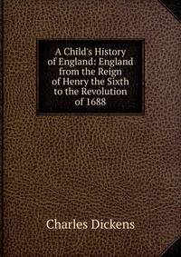A Child's History of England: England from the Reign of Henry the Sixth to the Revolution of 1688