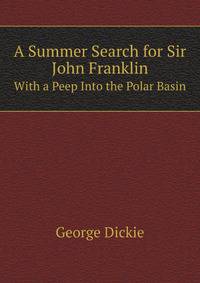 A Summer Search for Sir John Franklin: With a Peep Into the Polar Basin