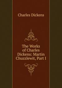 The Works of Charles Dickens: Martin Chuzzlewit, Part I