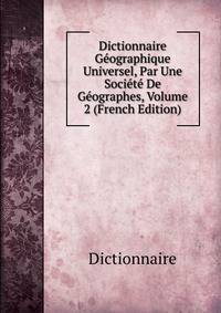 Dictionnaire Geographique Universel, Par Une Societe De Geographes, Volume 2 (French Edition)