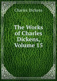 The Works of Charles Dickens, Volume 15
