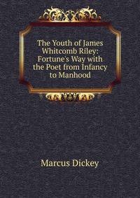 The Youth of James Whitcomb Riley: Fortune's Way with the Poet from Infancy to Manhood