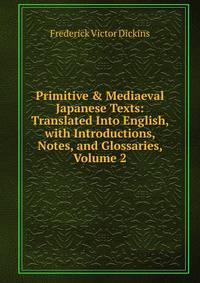 Primitive &amp; Mediaeval Japanese Texts: Translated Into English, with Introductions, Notes, and Glossaries, Volume 2