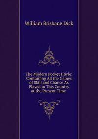 The Modern Pocket Hoyle: Containing All the Games of Skill and Chance As Played in This Country at the Present Time .