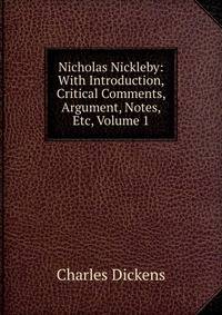 Nicholas Nickleby: With Introduction, Critical Comments, Argument, Notes, Etc, Volume 1