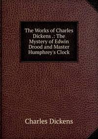 The Works of Charles Dickens .: The Mystery of Edwin Drood and Master Humphrey's Clock