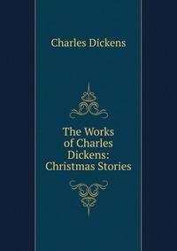 The Works of Charles Dickens: Christmas Stories