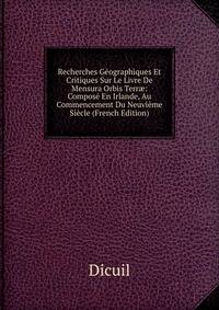 Recherches Geographiques Et Critiques Sur Le Livre De Mensura Orbis Terr?: Compose En Irlande, Au Commencement Du Neuvieme Siecle (French Edition)