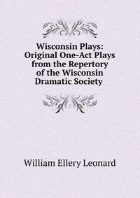 Wisconsin Plays: Original One-Act Plays from the Repertory of the Wisconsin Dramatic Society .
