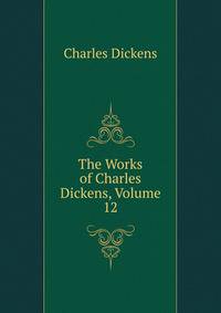 The Works of Charles Dickens, Volume 12
