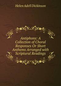 Antiphons: A Collection of Choral Responses Or Short Anthems Arranged with Scriptural Readings