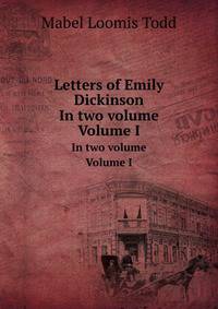 Letters of Emily Dickinson. In two volume Volume I