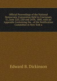 Official Proceedings of the National Democratic Convention Held in Cincinnati, O., June 22D, 23D and 24Th, 1880, with an Appendix Containing the . of the Notification Committee in New York a