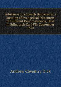 Substance of a Speech Delivered at a Meeting of Evangelical Dissenters of Different Denominations, Held in Edinburgh On 13Th September 1832