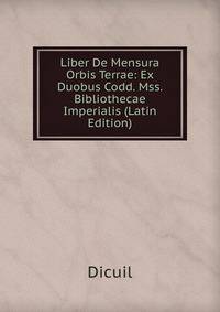 Liber De Mensura Orbis Terrae: Ex Duobus Codd. Mss. Bibliothecae Imperialis (Latin Edition)
