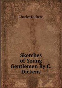 Sketches of Young Gentlemen By C. Dickens.