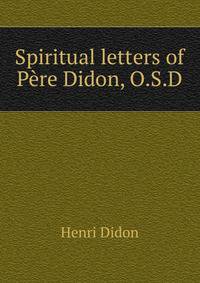 Spiritual letters of Pere Didon, O.S.D