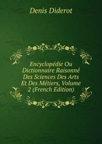 Encyclopedie Ou Dictionnaire Raisonne Des Sciences Des Arts Et Des Metiers, Volume 2 (French Edition)