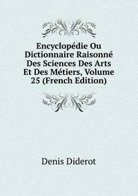 Encyclopedie Ou Dictionnaire Raisonne Des Sciences Des Arts Et Des Metiers, Volume 25 (French Edition)