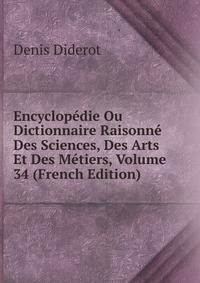 Encyclopedie Ou Dictionnaire Raisonne Des Sciences, Des Arts Et Des Metiers, Volume 34 (French Edition)