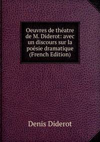 Oeuvres de theatre de M. Diderot: avec un discours sur la poesie dramatique (French Edition)