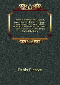 Oeuvres completes de Diderot, revues sur les editions originales, comprenant ce qui a ete publie a diverses epoques et les manuscrits inedits, . notes, table analytique (French Edition)