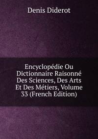 Encyclopedie Ou Dictionnaire Raisonne Des Sciences, Des Arts Et Des Metiers, Volume 33 (French Edition)