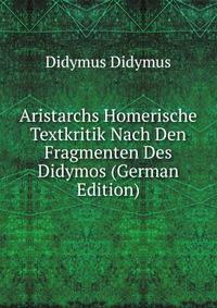 Aristarchs Homerische Textkritik Nach Den Fragmenten Des Didymos (German Edition)