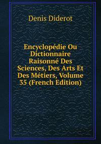 Encyclopedie Ou Dictionnaire Raisonne Des Sciences, Des Arts Et Des Metiers, Volume 35 (French Edition)