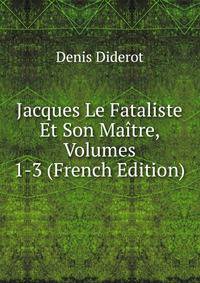 Jacques Le Fataliste Et Son Maitre, Volumes 1-3 (French Edition)