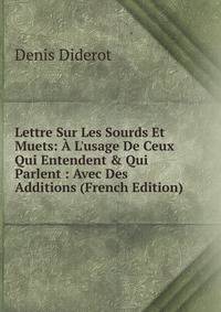 Lettre Sur Les Sourds Et Muets: ? L'usage De Ceux Qui Entendent &amp; Qui Parlent : Avec Des Additions (French Edition)