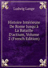 Histoire Int?rieure De Rome Jusqu'? La Bataille D'actium, Volume 2 (French Edition)