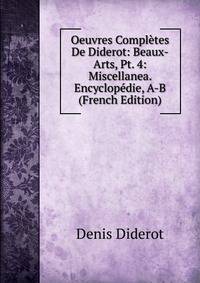 Oeuvres Completes De Diderot: Beaux-Arts, Pt. 4: Miscellanea. Encyclopedie, A-B (French Edition)