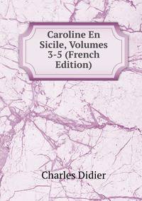 Caroline En Sicile, Volumes 3-5 (French Edition)