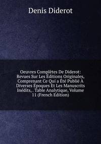 Oeuvres Completes De Diderot: Revues Sur Les Editions Originales, Comprenant Ce Qui a Ete Publie A Diverses Epoques Et Les Manuscrits Inedits, . Table Analytique, Volume 11 (French Edition)