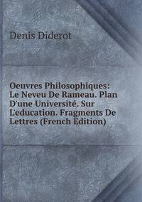 Oeuvres Philosophiques: Le Neveu De Rameau. Plan D'une Universit?. Sur L'education. Fragments De Lettres (French Edition)