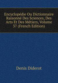 Encyclopedie Ou Dictionnaire Raisonne Des Sciences, Des Arts Et Des Metiers, Volume 37 (French Edition)