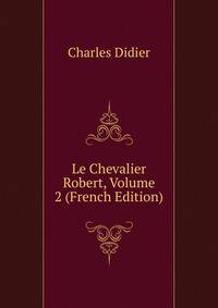 Le Chevalier Robert, Volume 2 (French Edition)