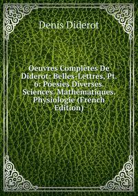 Oeuvres Completes De Diderot: Belles-Lettres, Pt. 6: Poesies Diverses. Sciences. Mathematiques. Physiologie (French Edition)