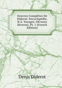 Oeuvres Completes De Diderot: Encyclopedie, R-Z. Voyages. OEvures Diverses, Pt. 1 (French Edition)